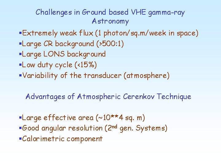 Challenges in Ground based VHE gamma-ray Astronomy §Extremely weak flux (1 photon/sq. m/week in