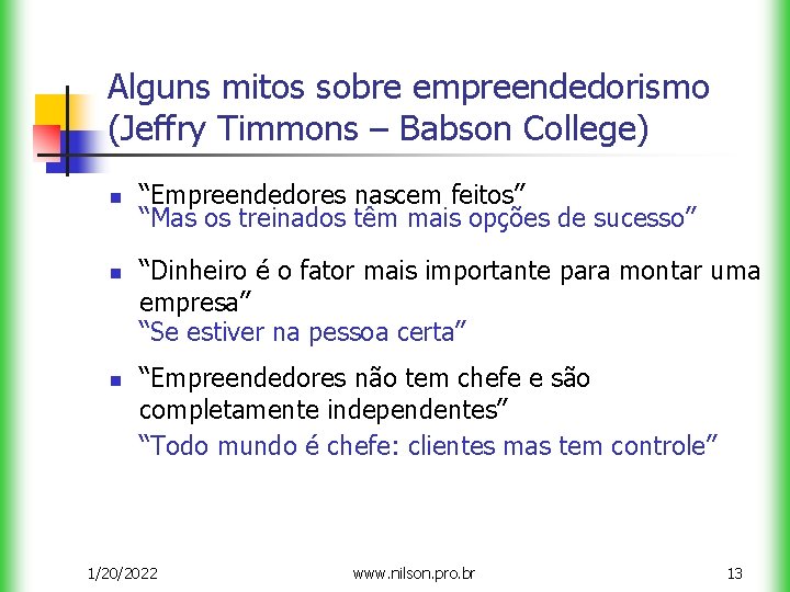 Alguns mitos sobre empreendedorismo (Jeffry Timmons – Babson College) n n n “Empreendedores nascem