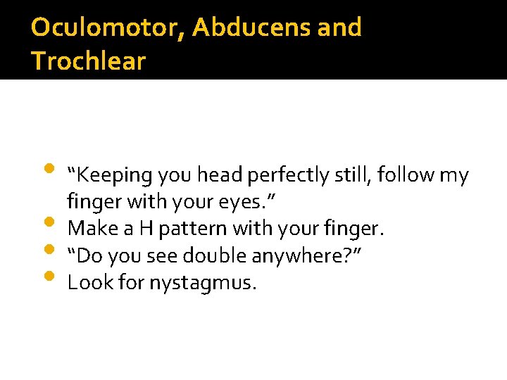Oculomotor, Abducens and Trochlear • “Keeping you head perfectly still, follow my finger with