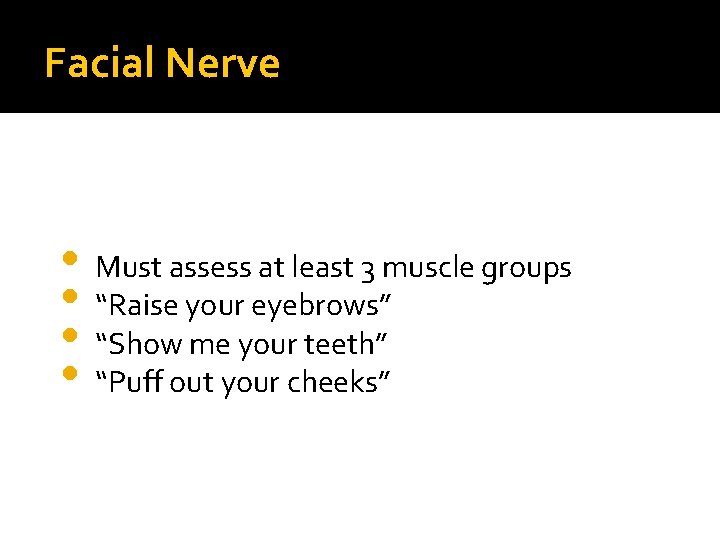 Facial Nerve • Must assess at least 3 muscle groups • “Raise your eyebrows”