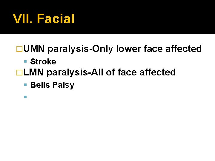 VII. Facial �UMN paralysis-Only lower face affected Stroke �LMN paralysis-All of face affected Bells