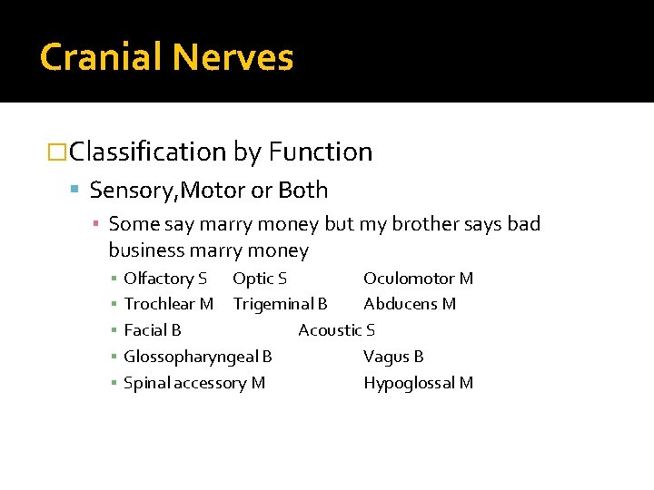 Cranial Nerves �Classification by Function Sensory, Motor or Both ▪ Some say marry money