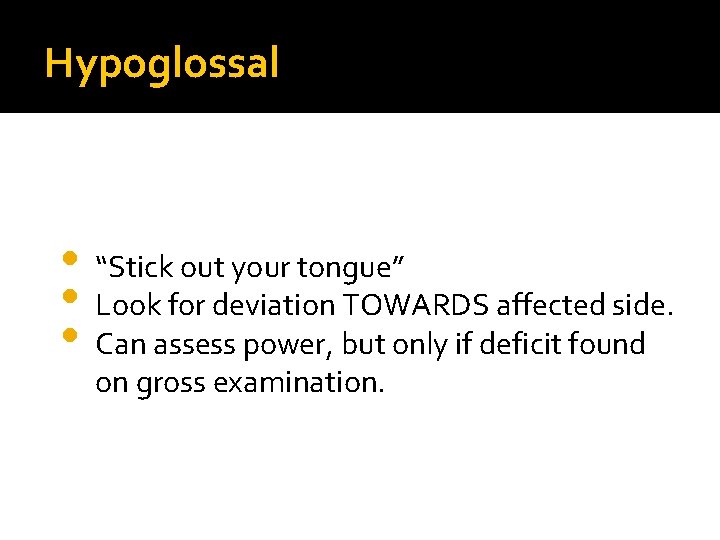 Hypoglossal • “Stick out your tongue” • Look for deviation TOWARDS affected side. •