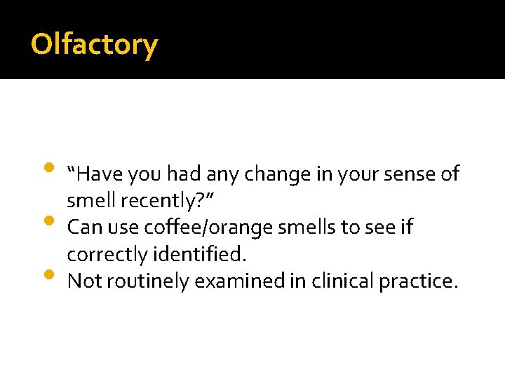 Olfactory • “Have you had any change in your sense of smell recently? ”