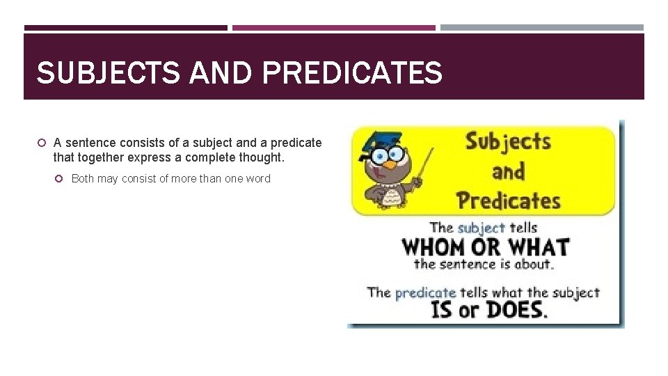 SUBJECTS AND PREDICATES A sentence consists of a subject and a predicate that together