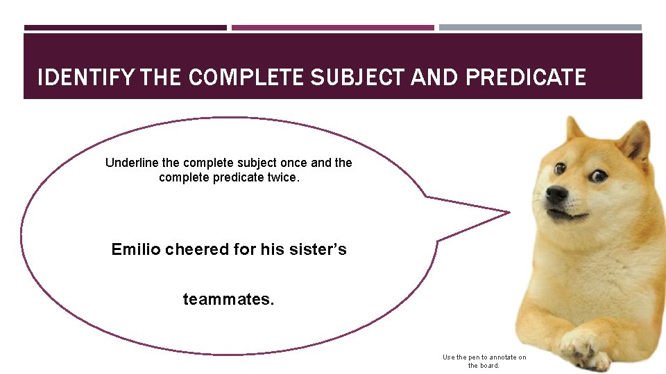 IDENTIFY THE COMPLETE SUBJECT AND PREDICATE Underline the complete subject once and the complete