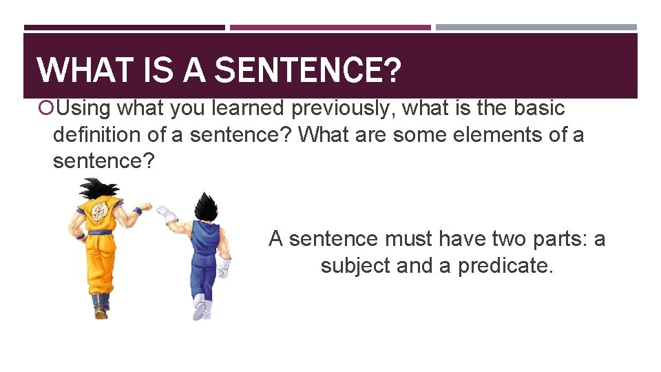 WHAT IS A SENTENCE? Using what you learned previously, what is the basic definition