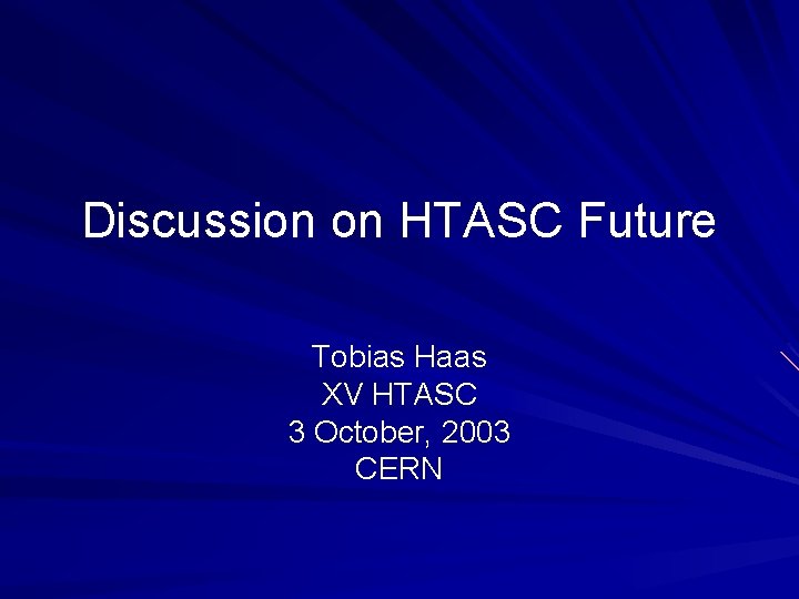 Discussion on HTASC Future Tobias Haas XV HTASC 3 October, 2003 CERN 