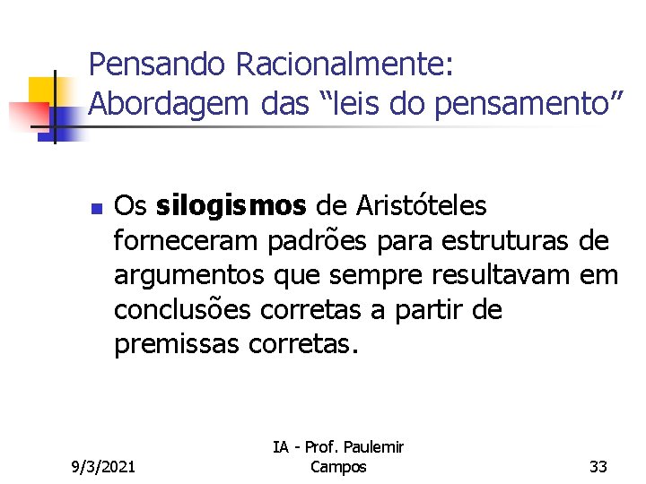 Pensando Racionalmente: Abordagem das “leis do pensamento” n Os silogismos de Aristóteles forneceram padrões