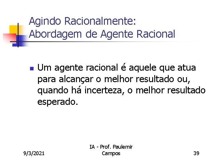 Agindo Racionalmente: Abordagem de Agente Racional n Um agente racional é aquele que atua