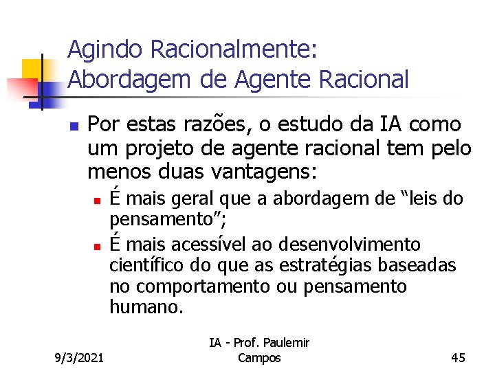 Agindo Racionalmente: Abordagem de Agente Racional n Por estas razões, o estudo da IA