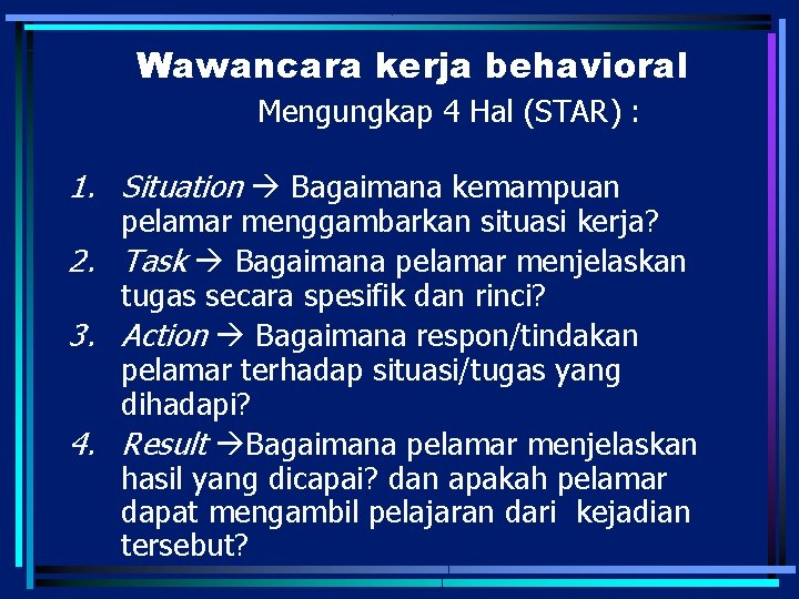 Wawancara kerja behavioral Mengungkap 4 Hal (STAR) : 1. Situation Bagaimana kemampuan pelamar menggambarkan