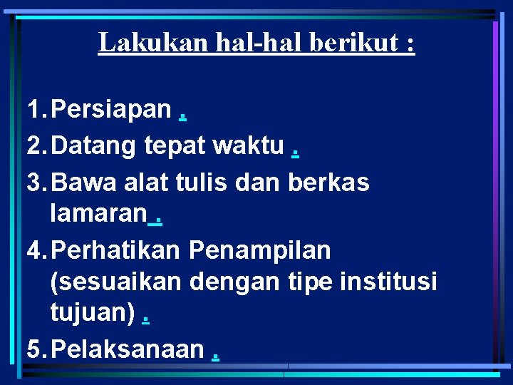 Lakukan hal-hal berikut : 1. Persiapan. 2. Datang tepat waktu. 3. Bawa alat tulis