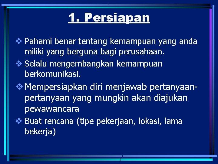 1. Persiapan v Pahami benar tentang kemampuan yang anda miliki yang berguna bagi perusahaan.