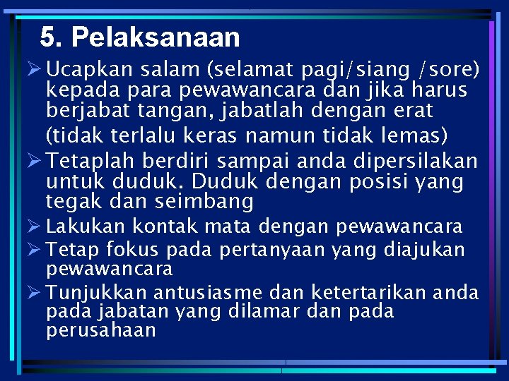 5. Pelaksanaan Ø Ucapkan salam (selamat pagi/siang /sore) kepada para pewawancara dan jika harus