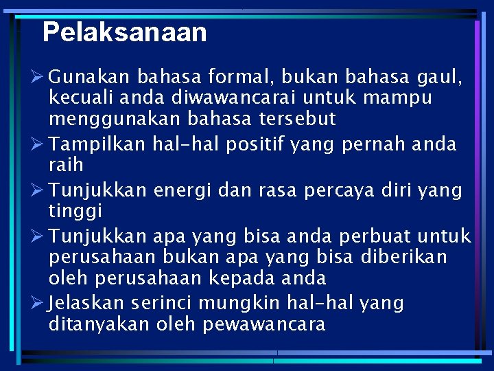 Pelaksanaan Ø Gunakan bahasa formal, bukan bahasa gaul, kecuali anda diwawancarai untuk mampu menggunakan