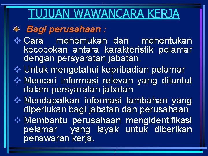 TUJUAN WAWANCARA KERJA Bagi perusahaan : v Cara menemukan dan menentukan kecocokan antara karakteristik