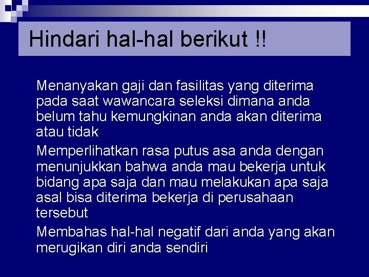 Hindari hal-hal berikut !! n n n Menanyakan gaji dan fasilitas yang diterima pada