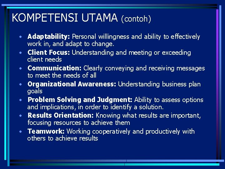 KOMPETENSI UTAMA (contoh) • Adaptability: Personal willingness and ability to effectively work in, and