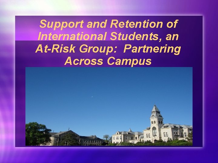 Support and Retention of International Students, an At-Risk Group: Partnering Across Campus 