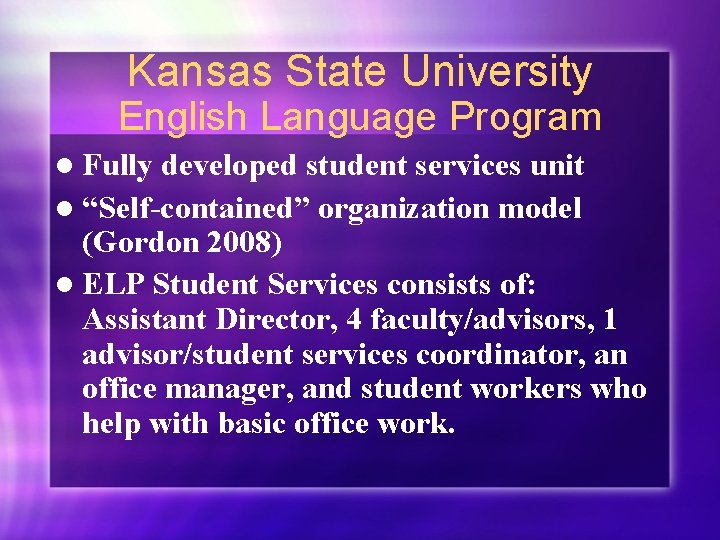 Kansas State University English Language Program l Fully developed student services unit l “Self-contained”