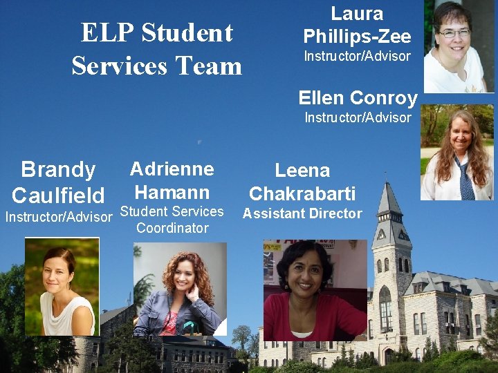 ELP Student Services Team Laura Phillips-Zee Instructor/Advisor Ellen Conroy Instructor/Advisor Brandy Caulfield Adrienne Hamann
