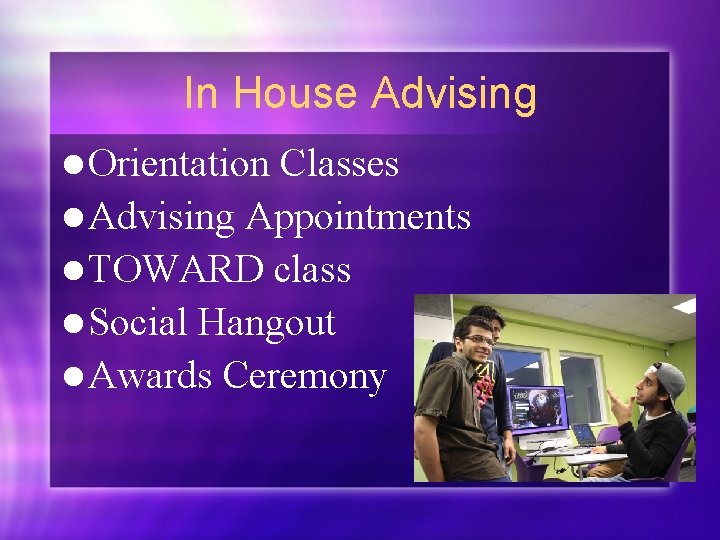 In House Advising l Orientation Classes l Advising Appointments l TOWARD class l Social