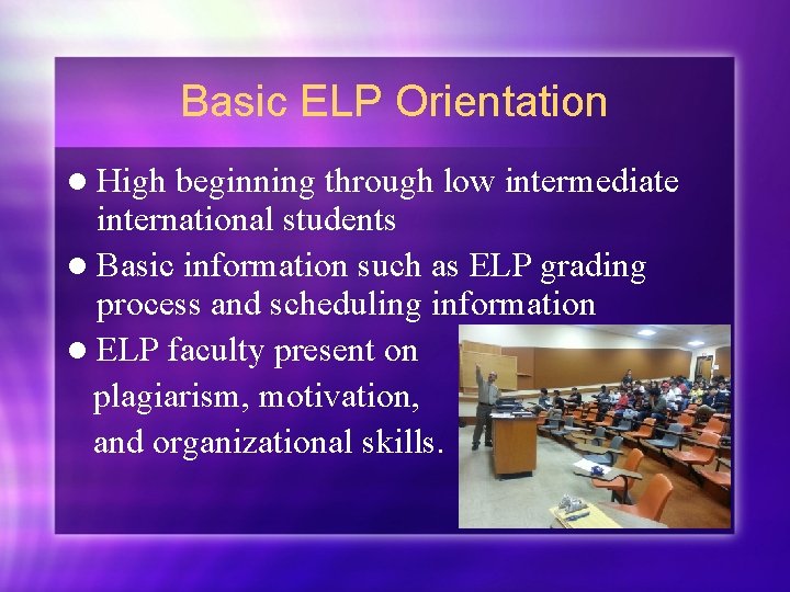 Basic ELP Orientation l High beginning through low intermediate international students l Basic information