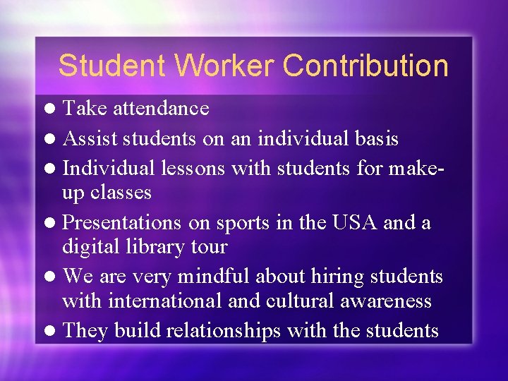 Student Worker Contribution l Take attendance l Assist students on an individual basis l