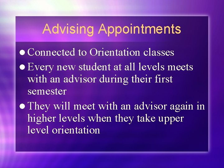 Advising Appointments l Connected to Orientation classes l Every new student at all levels