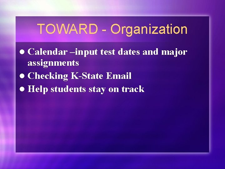 TOWARD - Organization l Calendar –input test dates and major assignments l Checking K-State