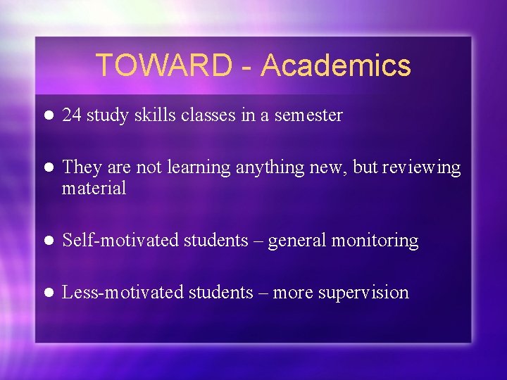 TOWARD - Academics l 24 study skills classes in a semester l They are