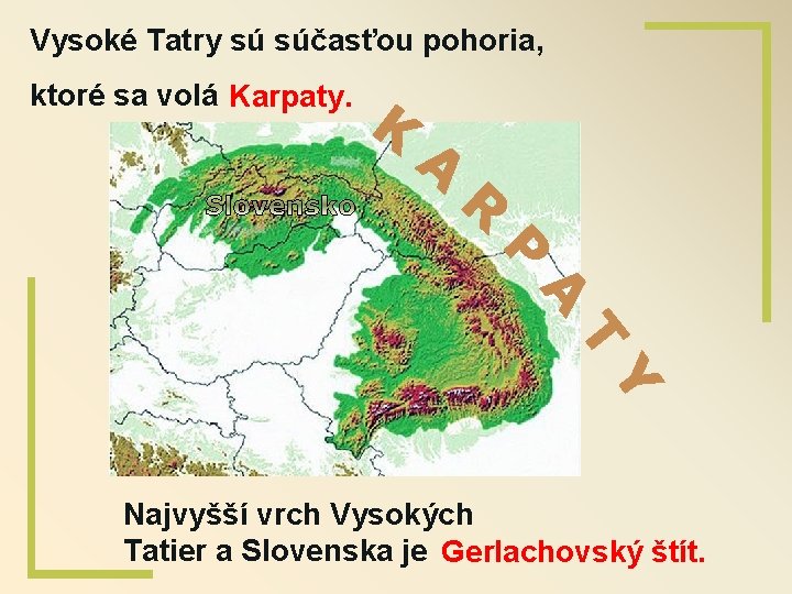 Vysoké Tatry sú súčasťou pohoria, ktoré sa volá Karpaty. Najvyšší vrch Vysokých Tatier a