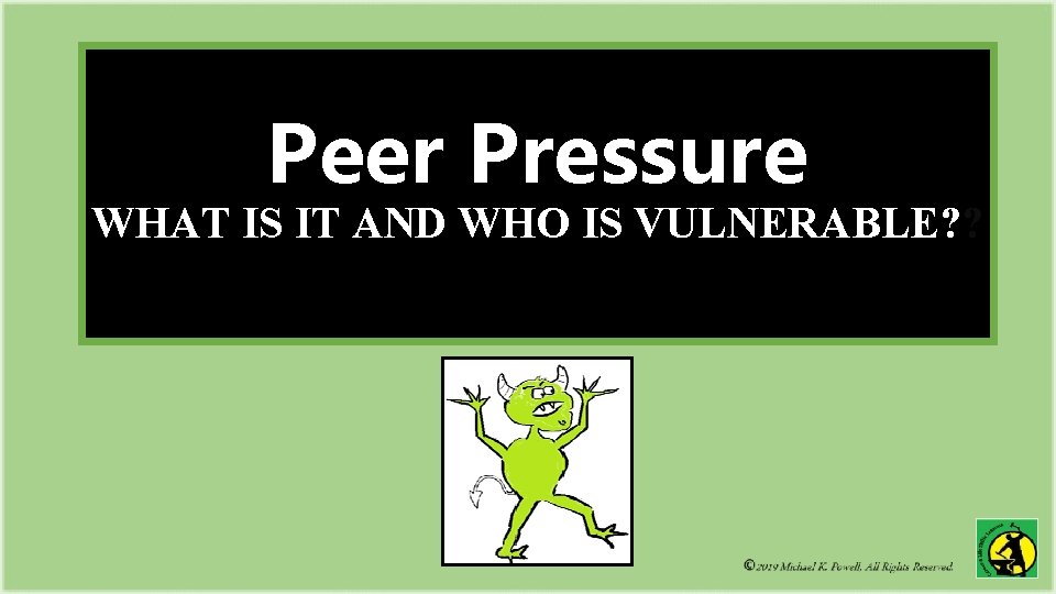 Peer Pressure WHAT IS IT AND WHO IS VULNERABLE? ? Peer Pressure WHAT IS IT AND WHO IS VULNERABLE? ?