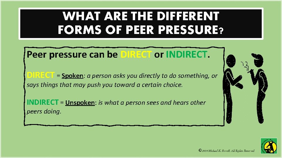 WHAT ARE THE DIFFERENT FORMS OF PEER PRESSURE? Peer pressure can be DIRECT or WHAT ARE THE DIFFERENT FORMS OF PEER PRESSURE? Peer pressure can be DIRECT or