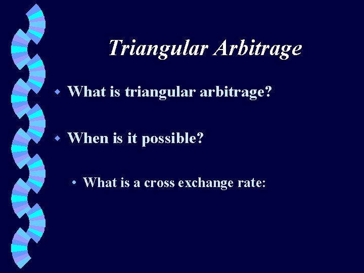 Triangular Arbitrage w What is triangular arbitrage? w When is it possible? • What