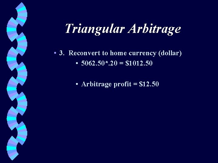 Triangular Arbitrage • 3. Reconvert to home currency (dollar) • 5062. 50*. 20 =