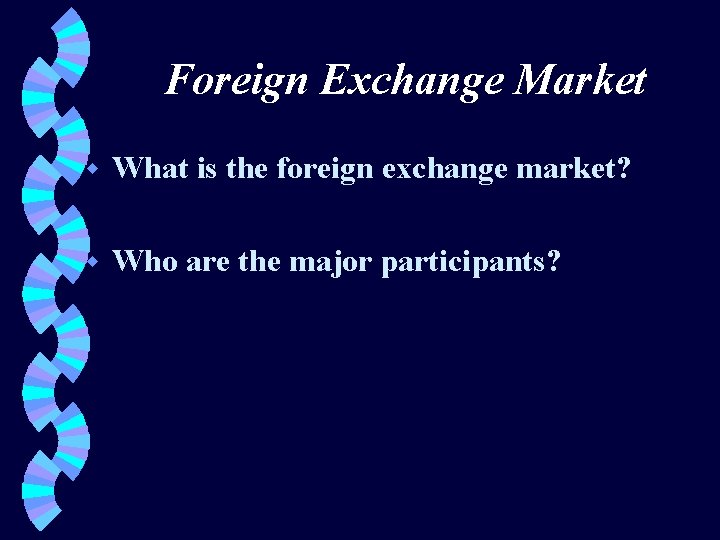 Foreign Exchange Market w What is the foreign exchange market? w Who are the