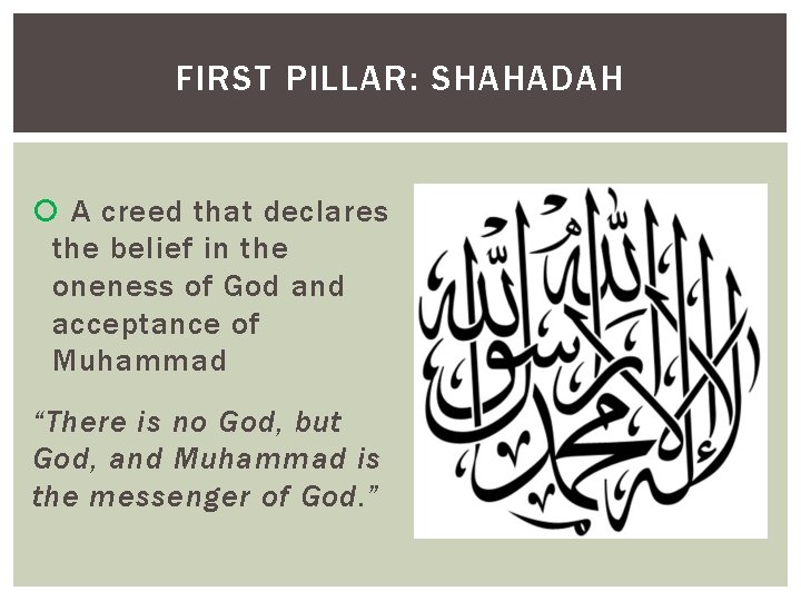 FIRST PILLAR: SHAHADAH A creed that declares the belief in the oneness of God