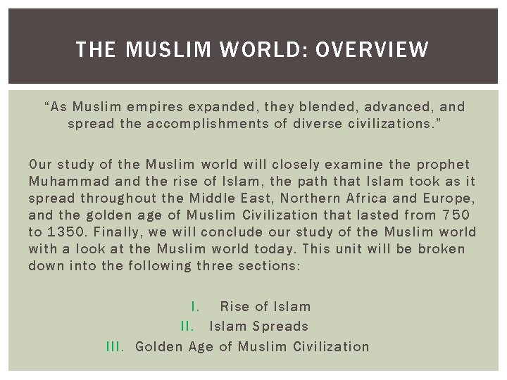 THE MUSLIM WORLD: OVERVIEW “As Muslim empires expanded, they blended, advanced, and spread the