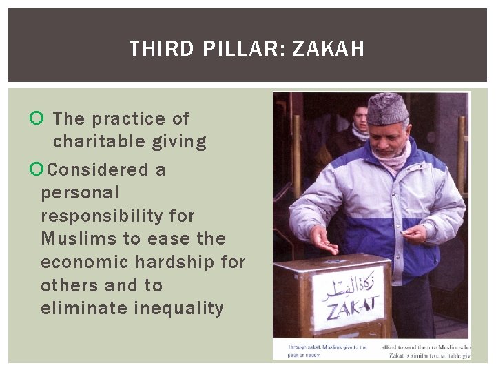 THIRD PILLAR: ZAKAH The practice of charitable giving Considered a personal responsibility for Muslims