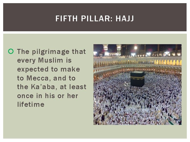 FIFTH PILLAR: HAJJ The pilgrimage that every Muslim is expected to make to Mecca,