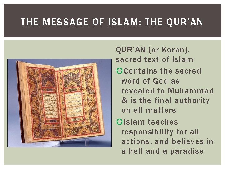 THE MESSAGE OF ISLAM: THE QUR’AN (or Koran): sacred text of Islam Contains the