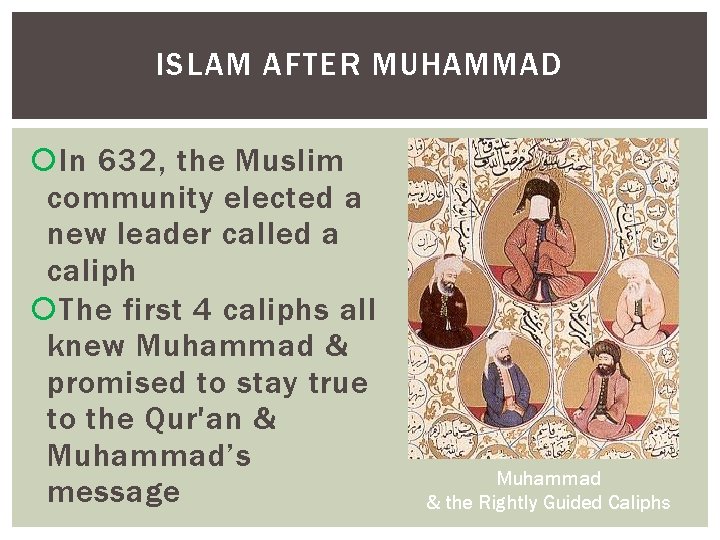 ISLAM AFTER MUHAMMAD In 632, the Muslim community elected a new leader called a