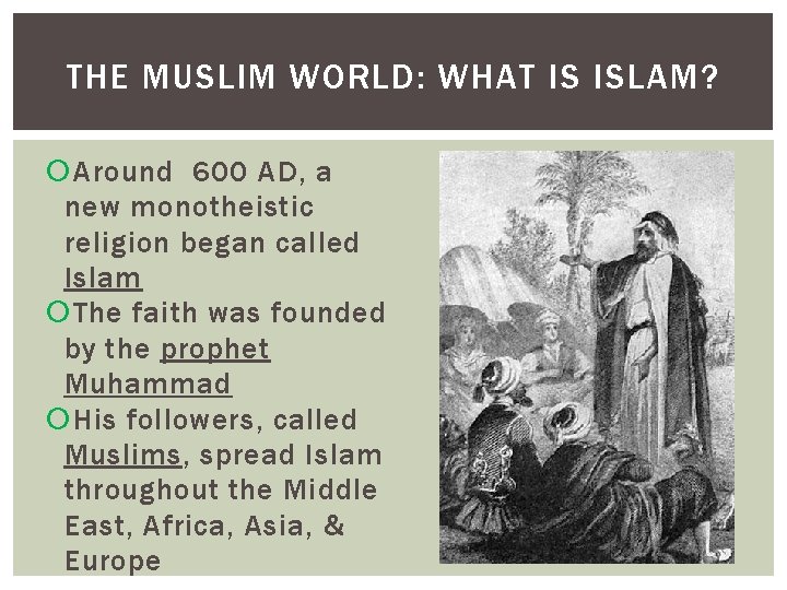 THE MUSLIM WORLD: WHAT IS ISLAM? Around 600 AD, a new monotheistic religion began