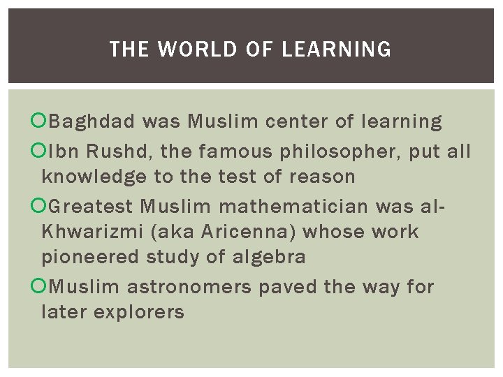 THE WORLD OF LEARNING Baghdad was Muslim center of learning Ibn Rushd, the famous