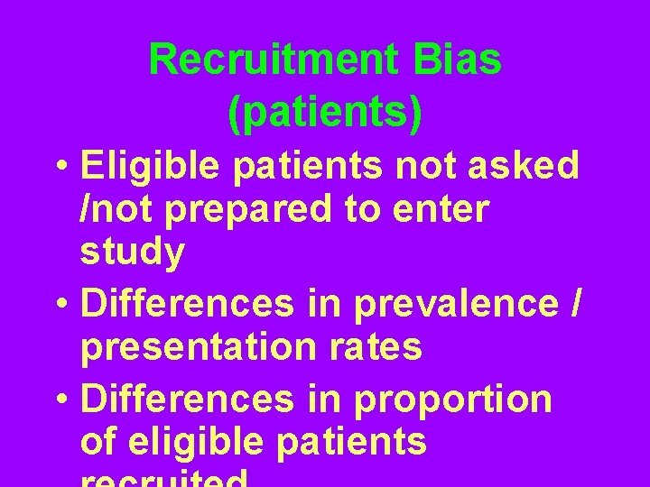 Recruitment Bias (patients) • Eligible patients not asked /not prepared to enter study •