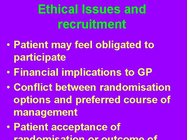 Ethical Issues and recruitment • Patient may feel obligated to participate • Financial implications