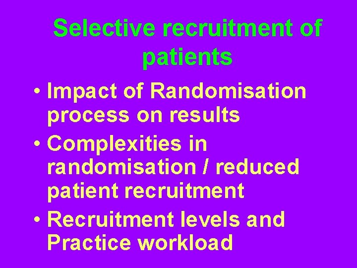 Selective recruitment of patients • Impact of Randomisation process on results • Complexities in