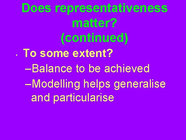 Does representativeness matter? (continued) • To some extent? –Balance to be achieved –Modelling helps